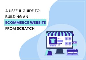 A Useful Guide To Building An ECommerce Website From Scratch