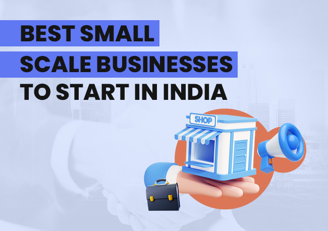 Top Small Scale Businesses to Start in India